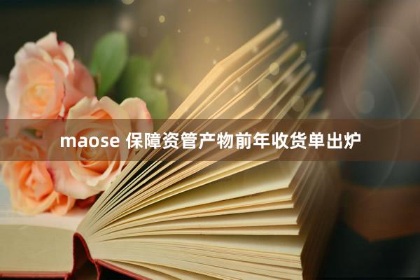 maose 保障资管产物前年收货单出炉